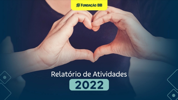 BB e Fundação BB divulgam Relatórios Anuais 2022